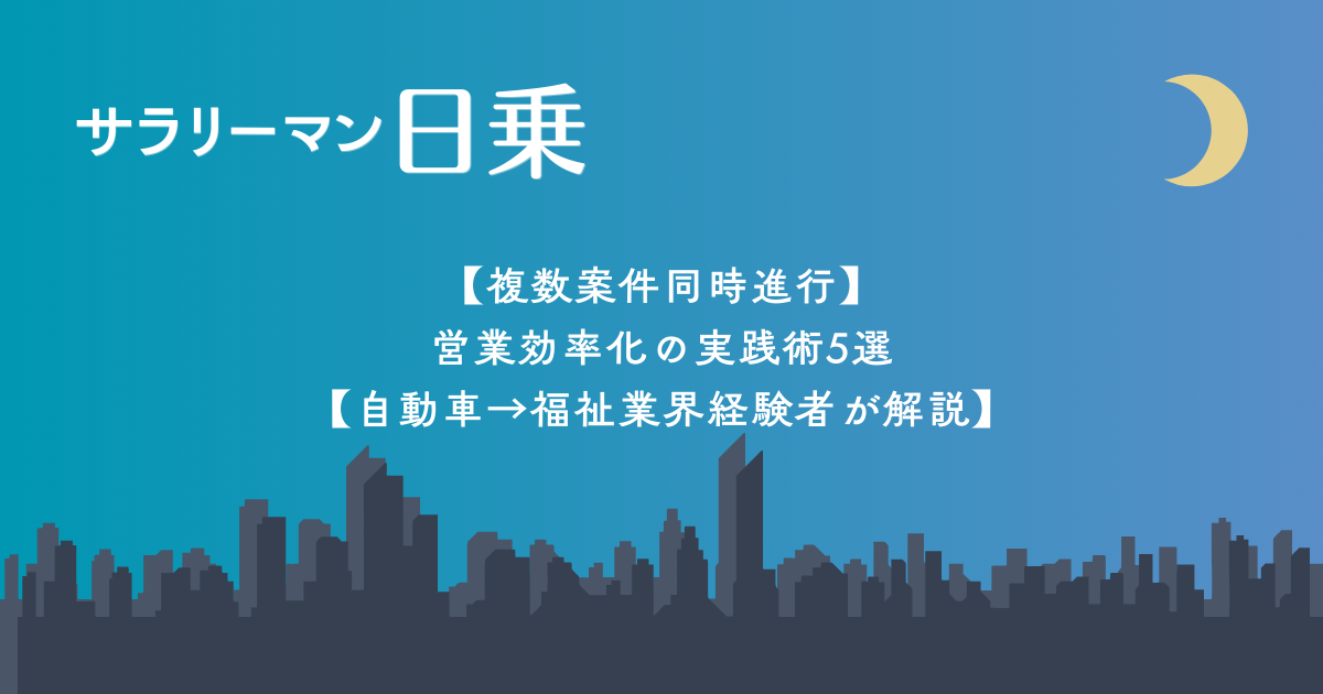 【複数案件同時進行】営業効率化の実践術5選【自動車→福祉業界経験者が解説】
