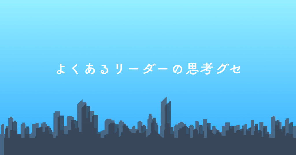よくあるリーダーの思考グセ