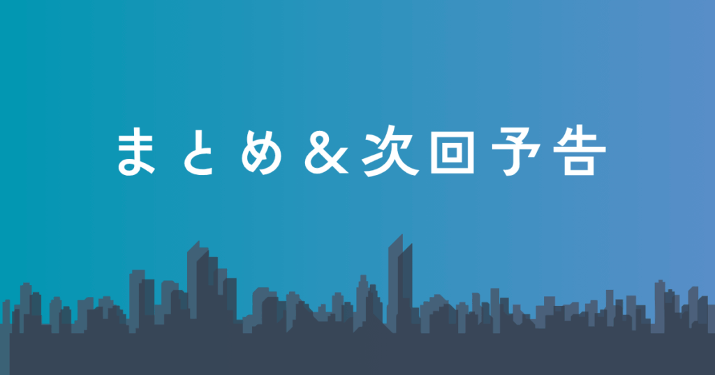 まとめ＆次回予告