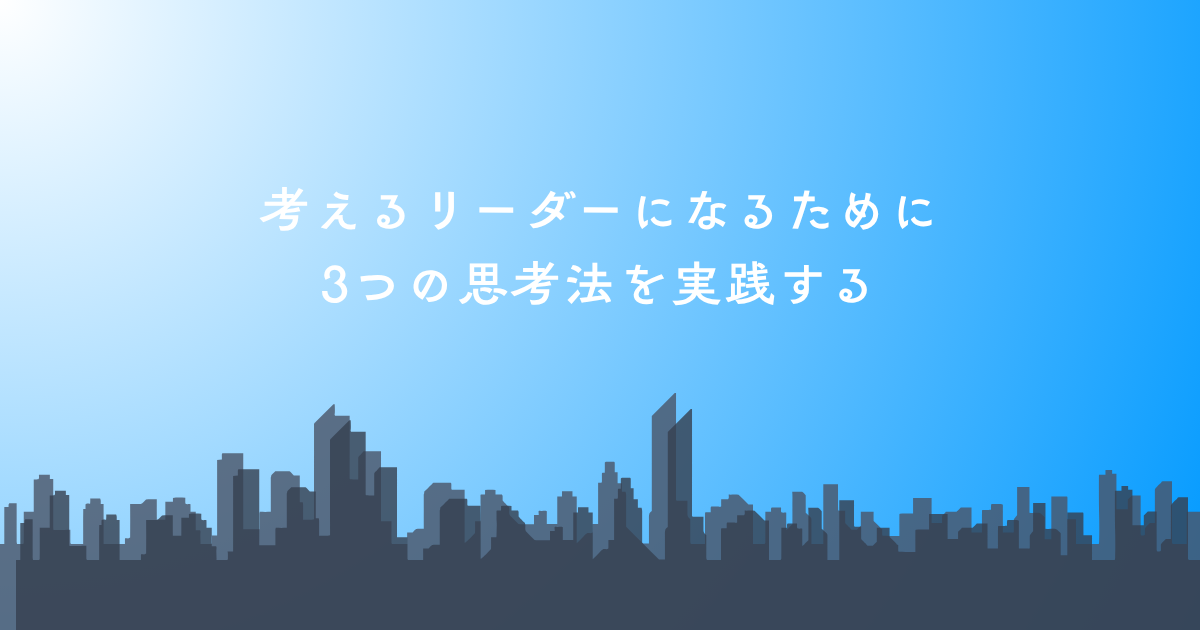 「考える」リーダーになるために3つの思考法を実践する