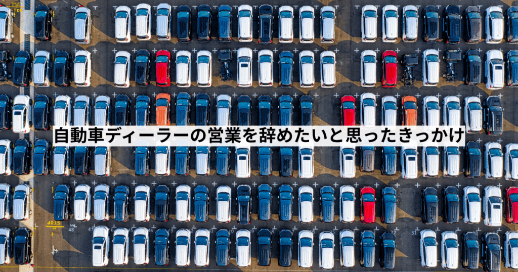 自動車ディーラーの営業を辞めたいと思ったきっかけ