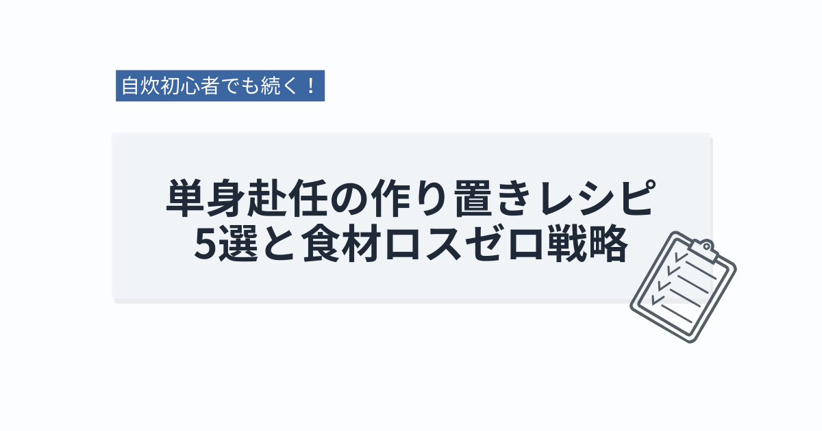 自炊初心者でも続く！ 単身赴任の作り置きレシピ5選と食材ロスゼロ戦略