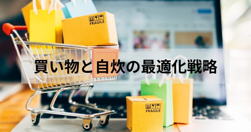 買い物と自炊の戦略を把握して、単身赴任生活をサバイブしましょう。