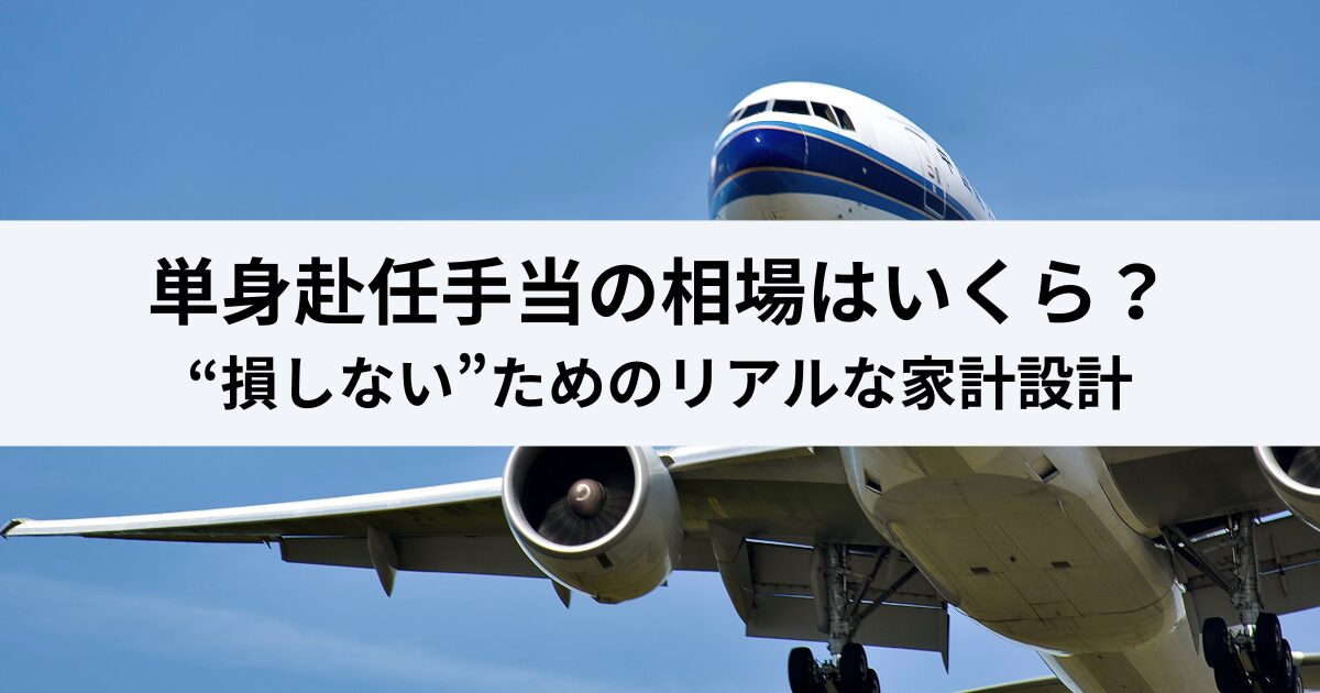 単身赴任手当の相場はいくら？“損しない”ためのリアルな家計設計